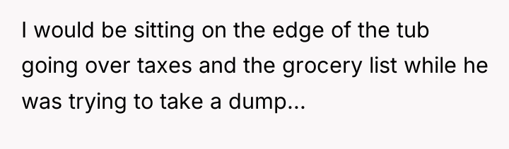I would be sitting on the edge of the tub...