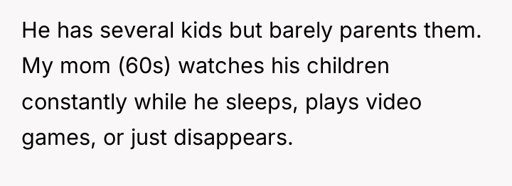 He has several kids but barely parents them. My mom...