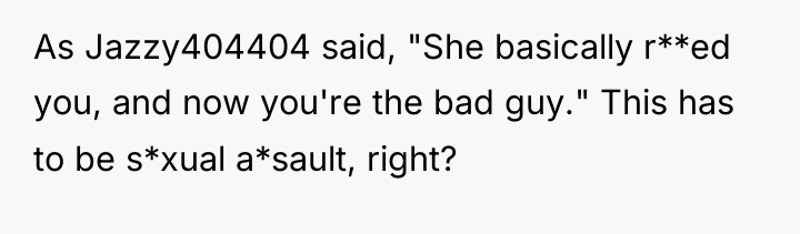 As Jazzy404404 said, "She basically r**ed you, and now you're...