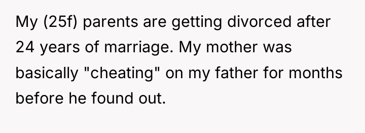 My (25f) parents are getting divorced after 24 years of...