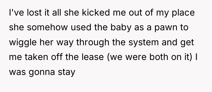 I've lost it all she kicked me out of my...