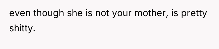 even though she is not your mother, is pretty shitty.