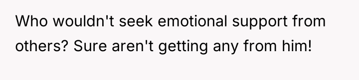 Who wouldn't seek emotional support from others? Sure aren't getting...