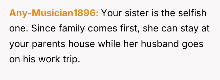 Any-Musician1896 Your sister is the selfish one. Since family comes...