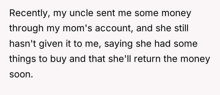 Recently, my uncle sent me some money through my mom's...