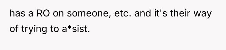 has a RO on someone, etc. and it's their way...