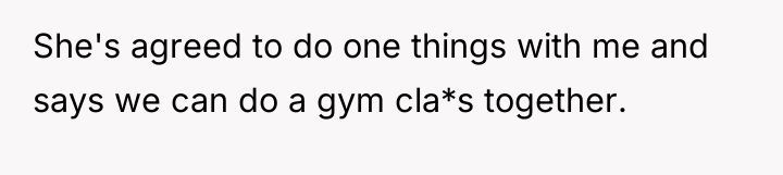 She's agreed to do one things with me and says...