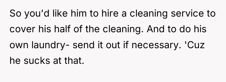 So you'd like him to hire a cleaning service to...