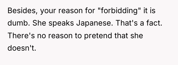 Besides, your reason for "forbidding" it is dumb. She speaks...