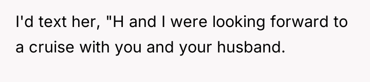 I'd text her, "H and I were looking forward to...