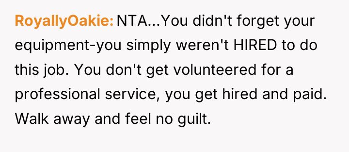 RoyallyOakie NTA...You didn't forget your equipment-you simply weren't HIRED to...