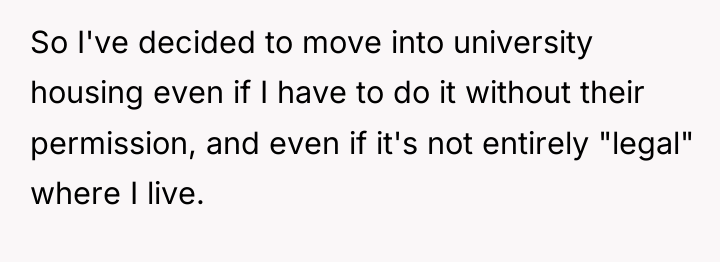 So I've decided to move into university housing even if...
