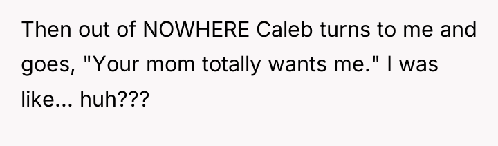 Then out of NOWHERE Caleb turns to me and goes,...