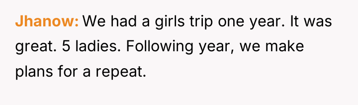 Jhanow We had a girls trip one year. It was...