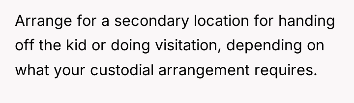 Arrange for a secondary location for handing off the kid...
