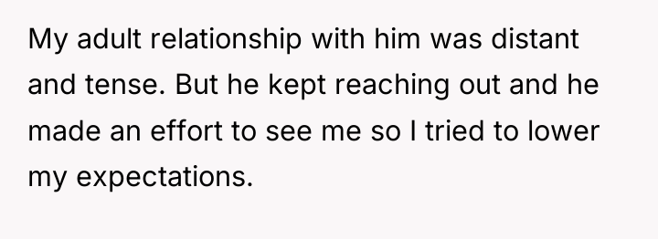 My adult relationship with him was distant and tense. But...