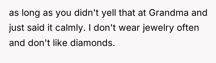 as long as you didn't yell that at Grandma and...