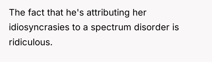 The fact that he's attributing her idiosyncrasies to a spectrum...
