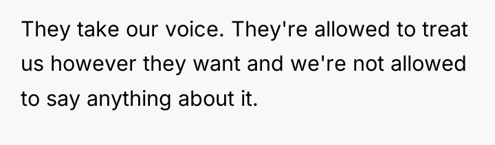 They take our voice. They're allowed to treat us however...