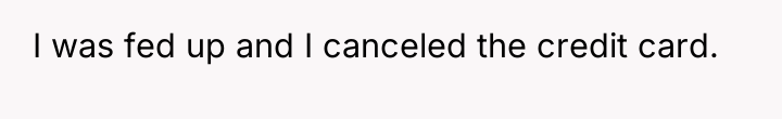 I was fed up and I canceled the credit card.