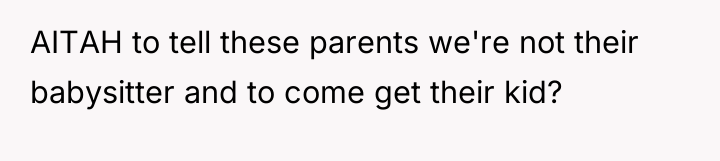 AITAH to tell these parents we're not their babysitter and...