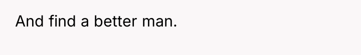 And find a better man.