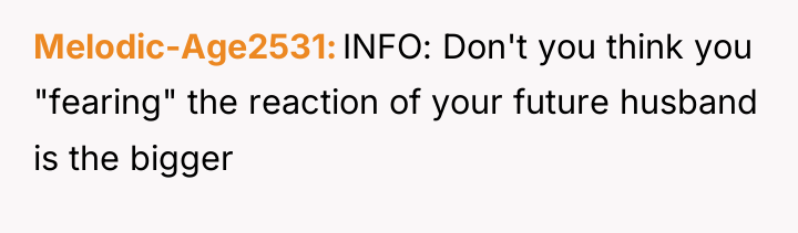 Melodic-Age2531 INFO: Don't you think you "fearing" the reaction of...