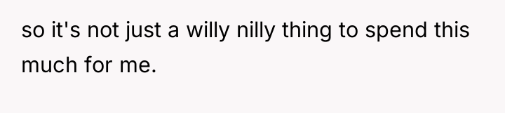 so it's not just a willy nilly thing to spend...