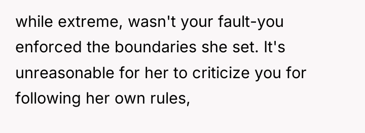 while extreme, wasn't your fault-you enforced the boundaries she set....