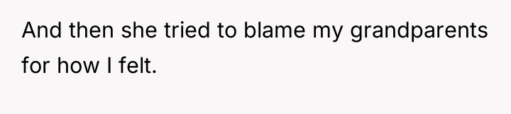 And then she tried to blame my grandparents for how...