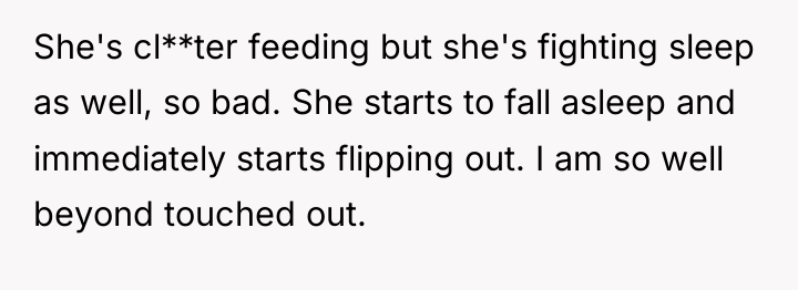 She's cl**ter feeding but she's fighting sleep as well, so...