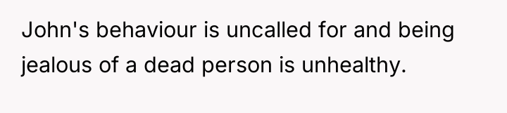 John's behaviour is uncalled for and being jealous of a...