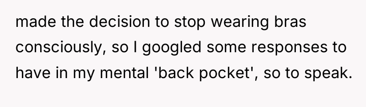 made the decision to stop wearing bras consciously, so I...
