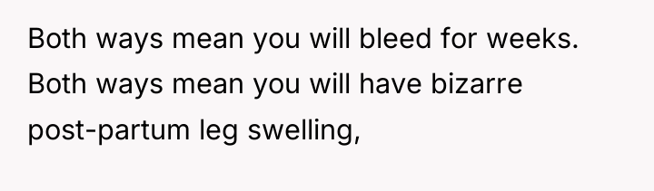Both ways mean you will bleed for weeks. Both ways...