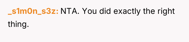 _s1m0n_s3z NTA. You did exactly the right thing.