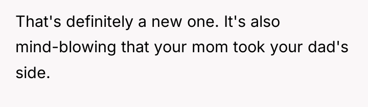 That's definitely a new one. It's also mind-blowing that your...