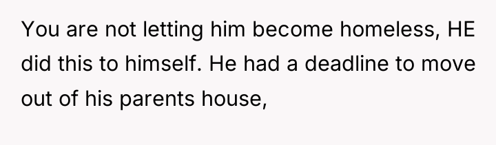 You are not letting him become homeless, HE did this...