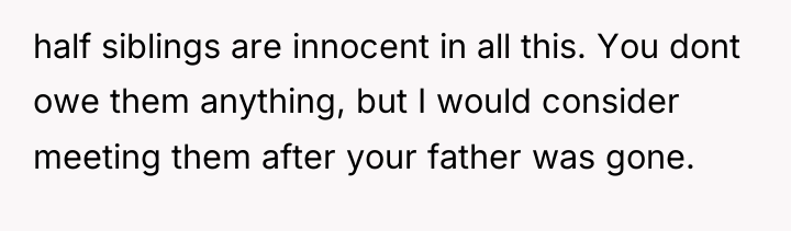 half siblings are innocent in all this. You dont owe...