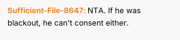 Sufficient-File-8647 NTA. If he was blackout, he can't consent either.