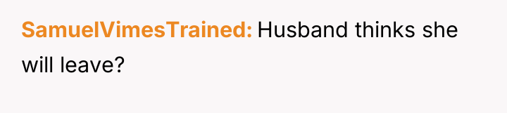 SamuelVimesTrained Husband thinks she will leave?