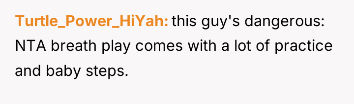 Turtle_Power_HiYah this guy's dangerous: NTA breath play comes with a...