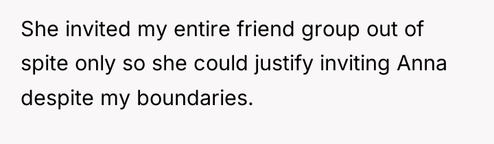 She invited my entire friend group out of spite only...
