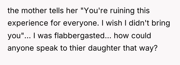 the mother tells her "You're ruining this experience for everyone....