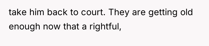 take him back to court. They are getting old enough...