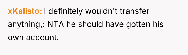 xKalisto I definitely wouldn't transfer anything,: NTA he should have...