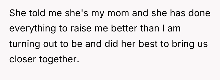 She told me she's my mom and she has done...