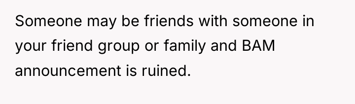 Someone may be friends with someone in your friend group...