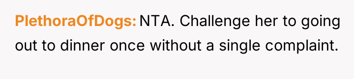 PlethoraOfDogs NTA. Challenge her to going out to dinner once...