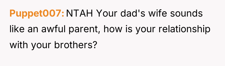 Puppet007 NTAH Your dad's wife sounds like an awful parent,...
