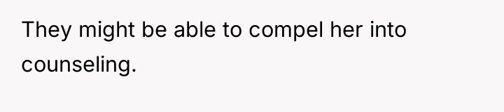 They might be able to compel her into counseling.